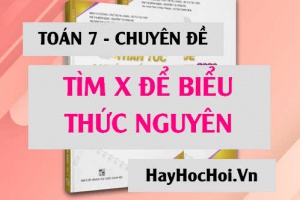 Tìm x để biểu thức nguyên, cách giải và bài tập vận dụng - Toán lớp 7 chuyên đề